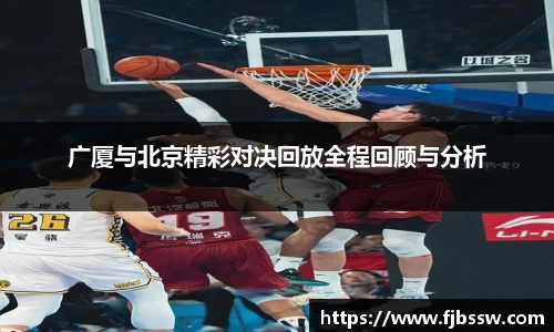 广厦与北京精彩对决回放全程回顾与分析